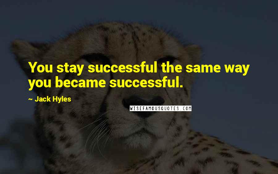 Jack Hyles Quotes: You stay successful the same way you became successful.