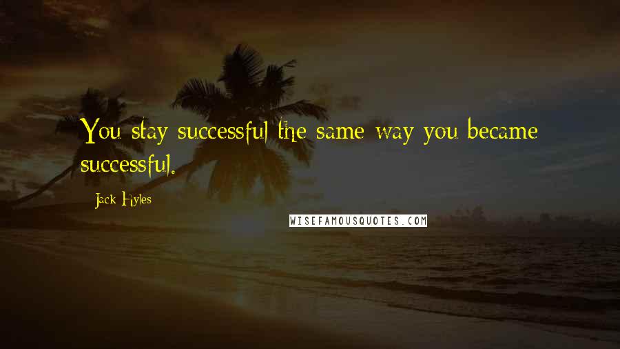 Jack Hyles Quotes: You stay successful the same way you became successful.