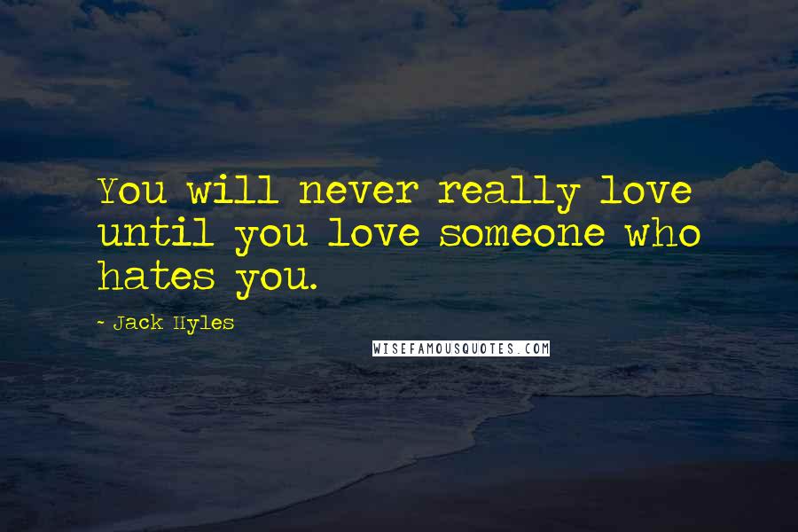 Jack Hyles Quotes: You will never really love until you love someone who hates you.