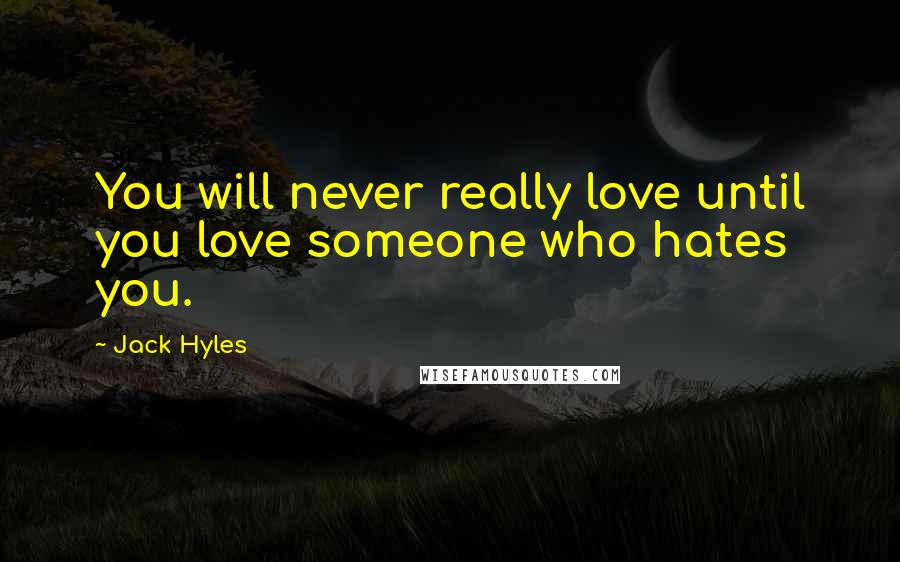 Jack Hyles Quotes: You will never really love until you love someone who hates you.