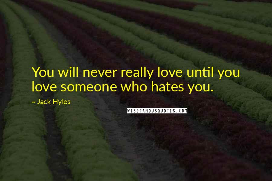 Jack Hyles Quotes: You will never really love until you love someone who hates you.