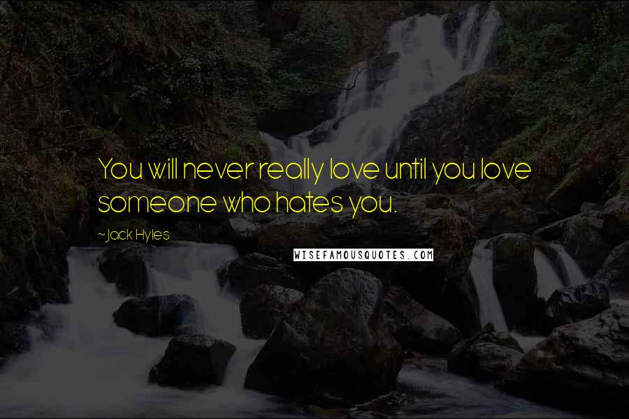 Jack Hyles Quotes: You will never really love until you love someone who hates you.