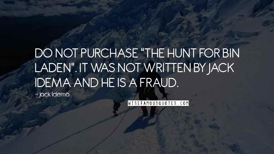 Jack Idema Quotes: DO NOT PURCHASE "THE HUNT FOR BIN LADEN". IT WAS NOT WRITTEN BY JACK IDEMA AND HE IS A FRAUD.