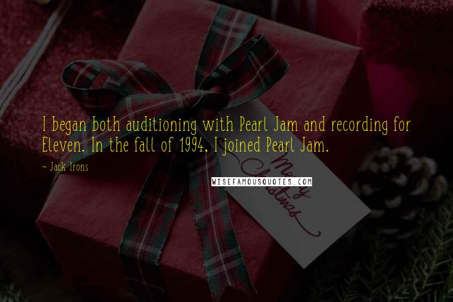 Jack Irons Quotes: I began both auditioning with Pearl Jam and recording for Eleven. In the fall of 1994, I joined Pearl Jam.