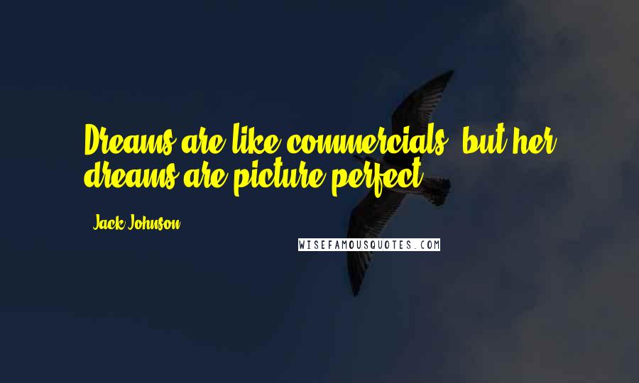 Jack Johnson Quotes: Dreams are like commercials, but her dreams are picture perfect ...