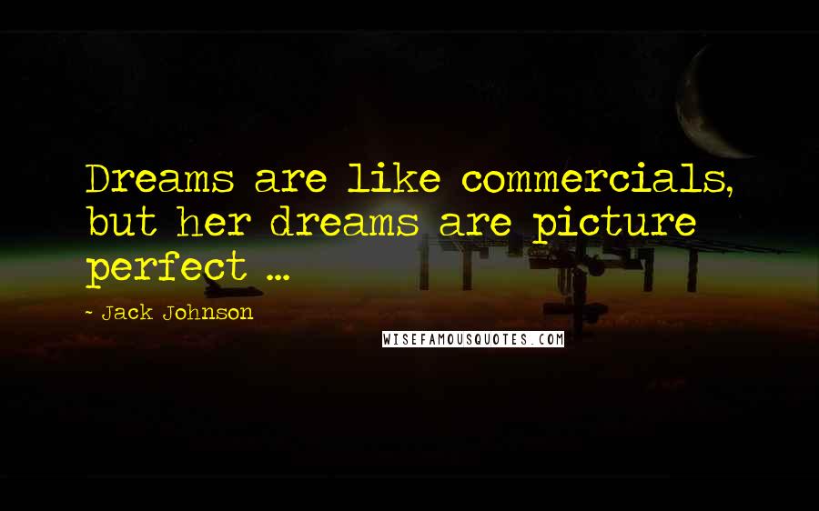 Jack Johnson Quotes: Dreams are like commercials, but her dreams are picture perfect ...
