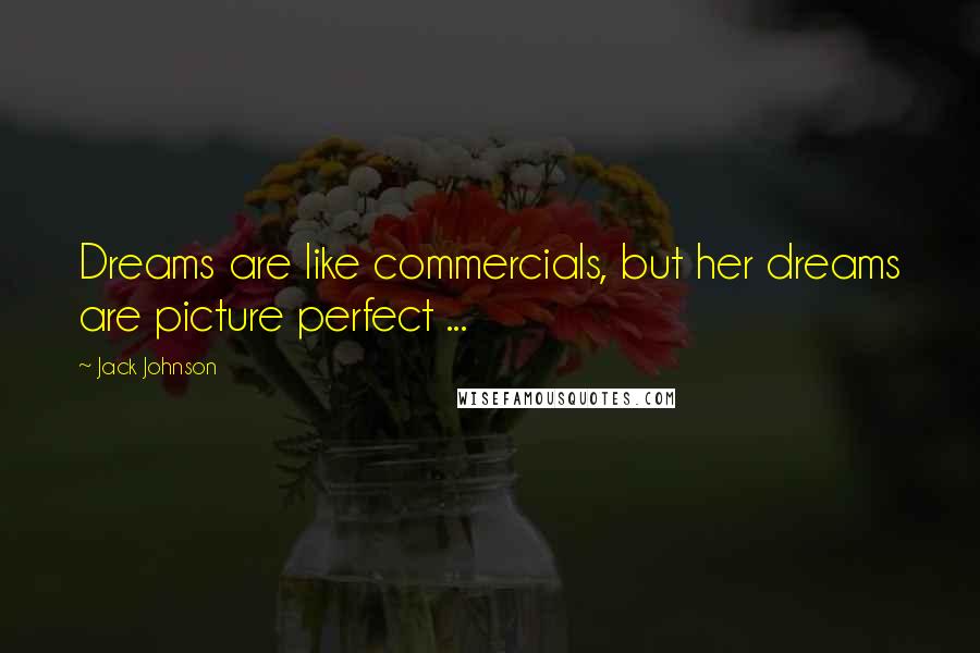 Jack Johnson Quotes: Dreams are like commercials, but her dreams are picture perfect ...