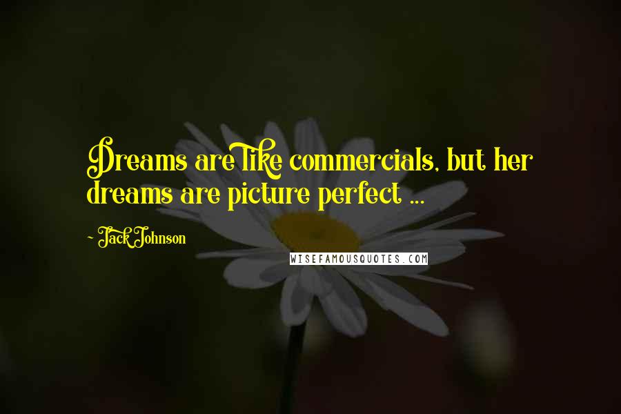 Jack Johnson Quotes: Dreams are like commercials, but her dreams are picture perfect ...