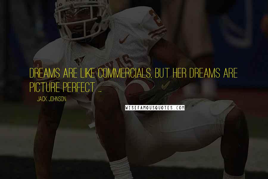 Jack Johnson Quotes: Dreams are like commercials, but her dreams are picture perfect ...