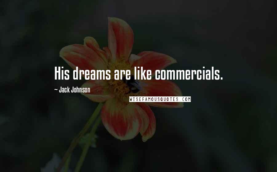 Jack Johnson Quotes: His dreams are like commercials.