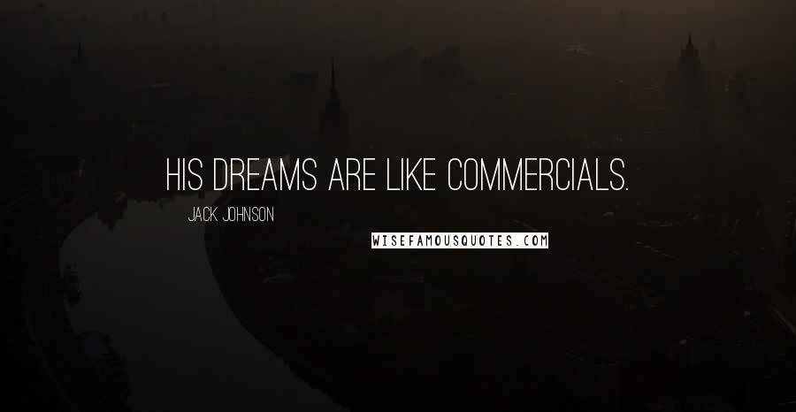 Jack Johnson Quotes: His dreams are like commercials.