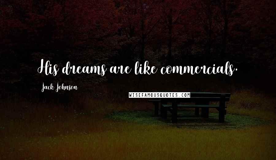 Jack Johnson Quotes: His dreams are like commercials.