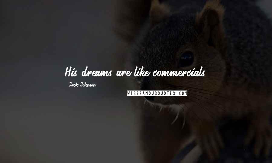 Jack Johnson Quotes: His dreams are like commercials.