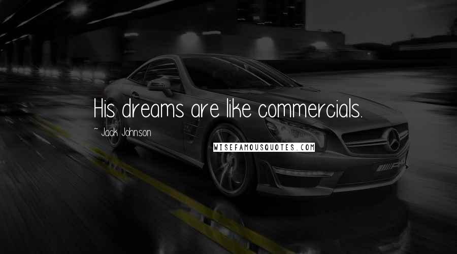 Jack Johnson Quotes: His dreams are like commercials.