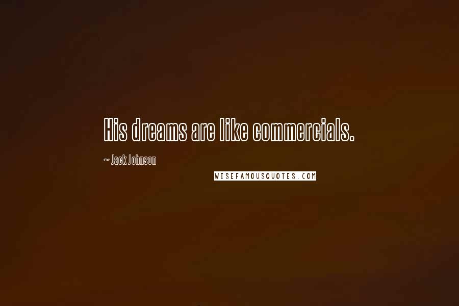 Jack Johnson Quotes: His dreams are like commercials.