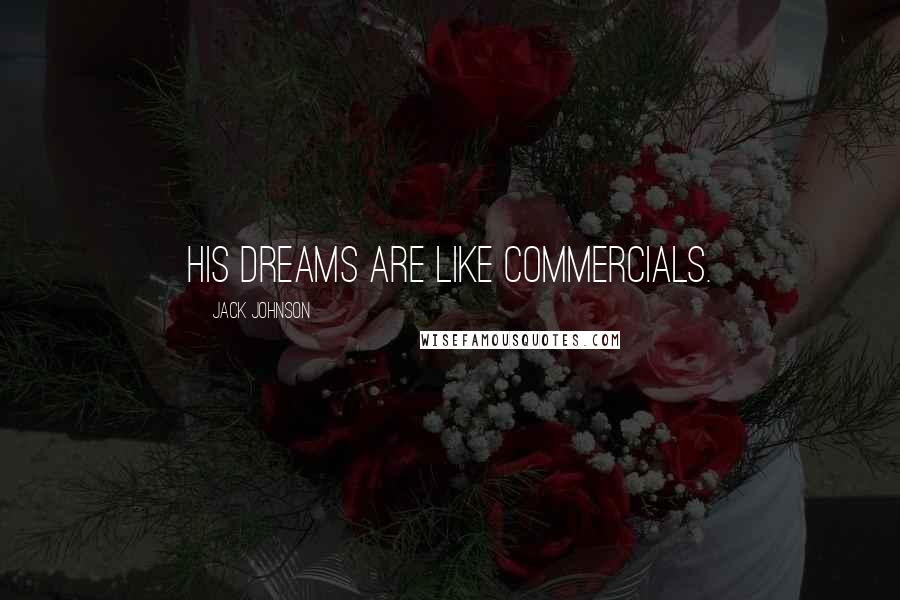 Jack Johnson Quotes: His dreams are like commercials.