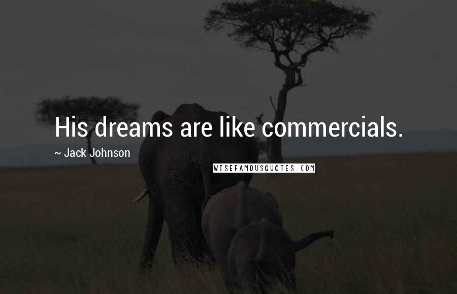 Jack Johnson Quotes: His dreams are like commercials.