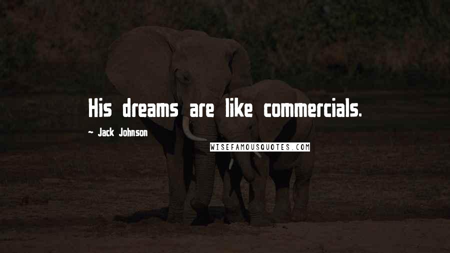 Jack Johnson Quotes: His dreams are like commercials.