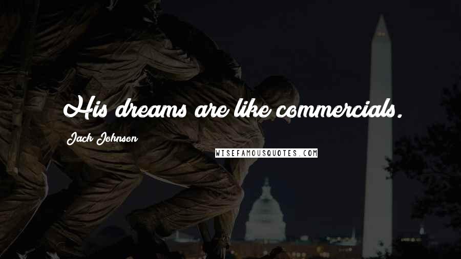 Jack Johnson Quotes: His dreams are like commercials.