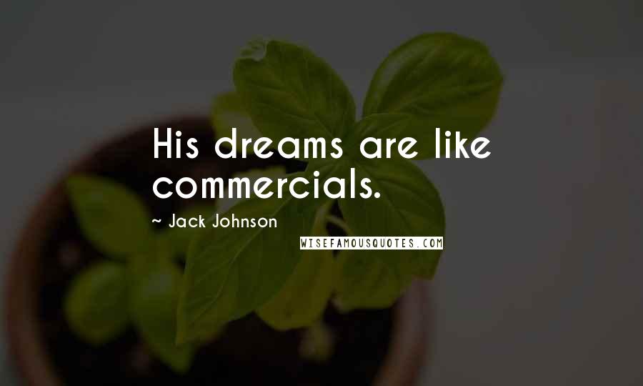 Jack Johnson Quotes: His dreams are like commercials.