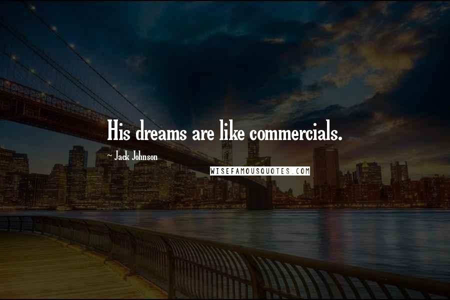 Jack Johnson Quotes: His dreams are like commercials.