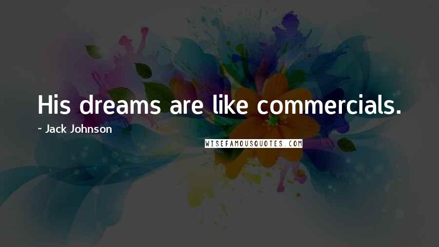 Jack Johnson Quotes: His dreams are like commercials.