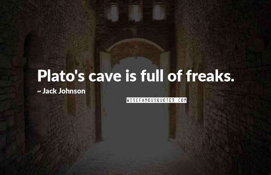 Jack Johnson Quotes: Plato's cave is full of freaks.