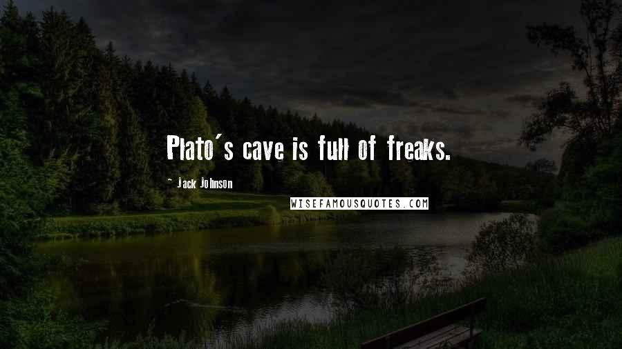Jack Johnson Quotes: Plato's cave is full of freaks.