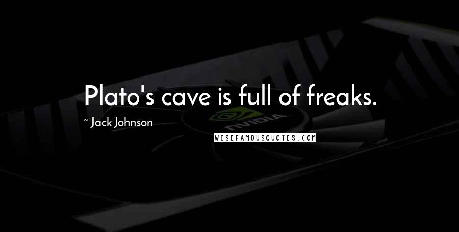 Jack Johnson Quotes: Plato's cave is full of freaks.