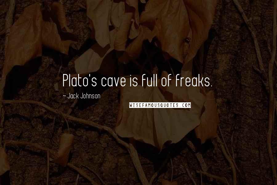 Jack Johnson Quotes: Plato's cave is full of freaks.