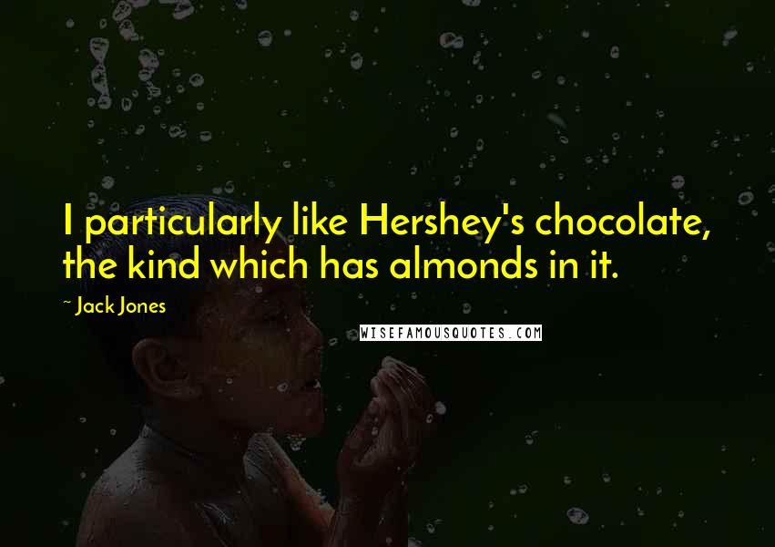 Jack Jones Quotes: I particularly like Hershey's chocolate, the kind which has almonds in it.