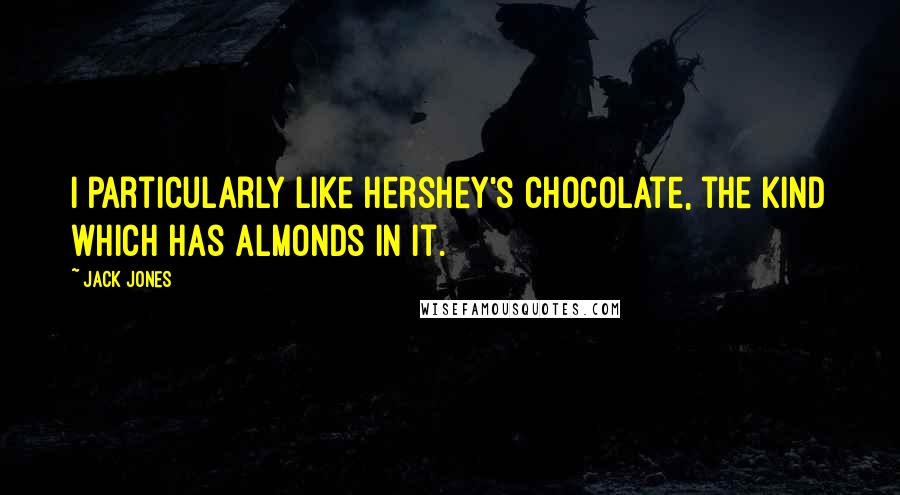 Jack Jones Quotes: I particularly like Hershey's chocolate, the kind which has almonds in it.