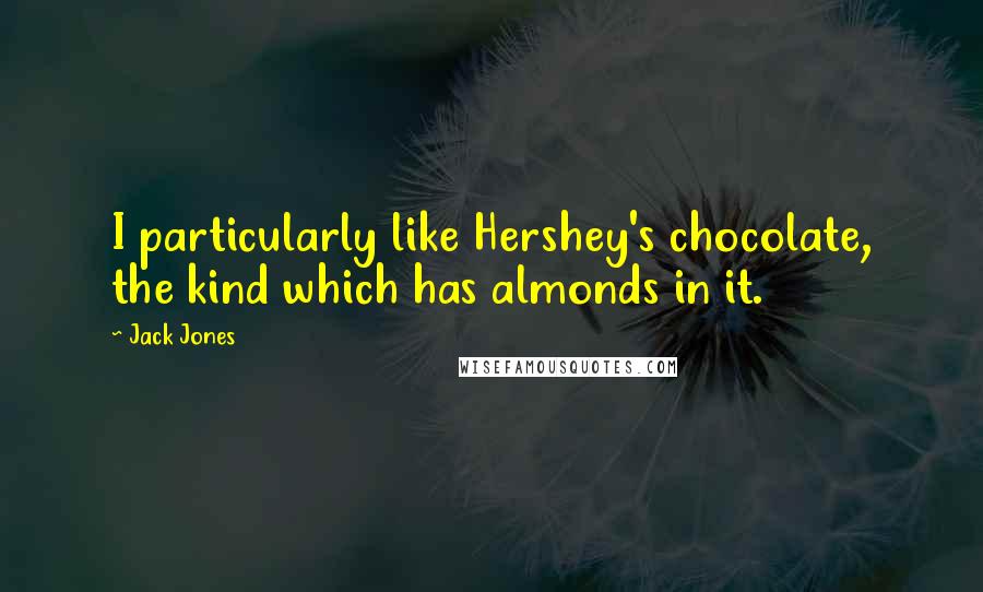 Jack Jones Quotes: I particularly like Hershey's chocolate, the kind which has almonds in it.