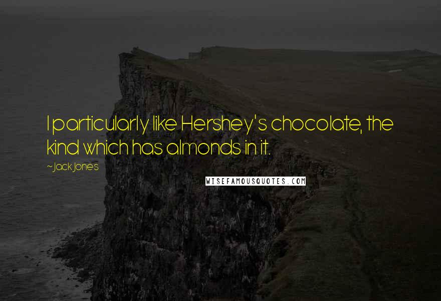 Jack Jones Quotes: I particularly like Hershey's chocolate, the kind which has almonds in it.