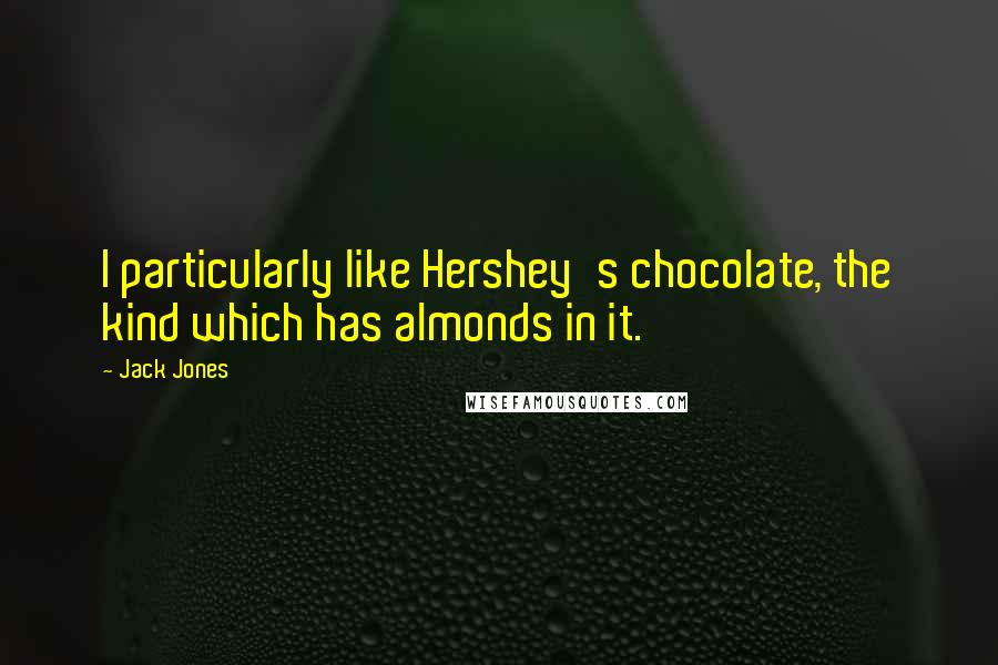 Jack Jones Quotes: I particularly like Hershey's chocolate, the kind which has almonds in it.