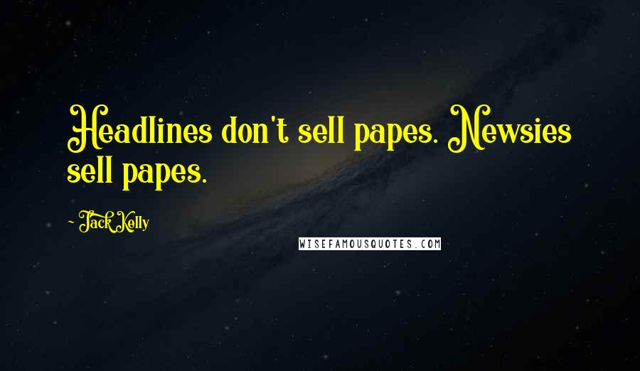 Jack Kelly Quotes: Headlines don't sell papes. Newsies sell papes.