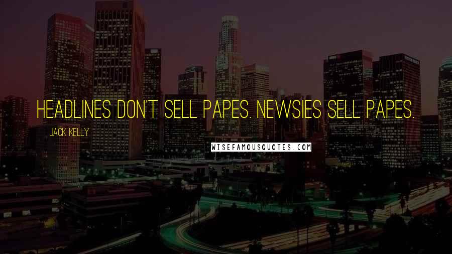 Jack Kelly Quotes: Headlines don't sell papes. Newsies sell papes.