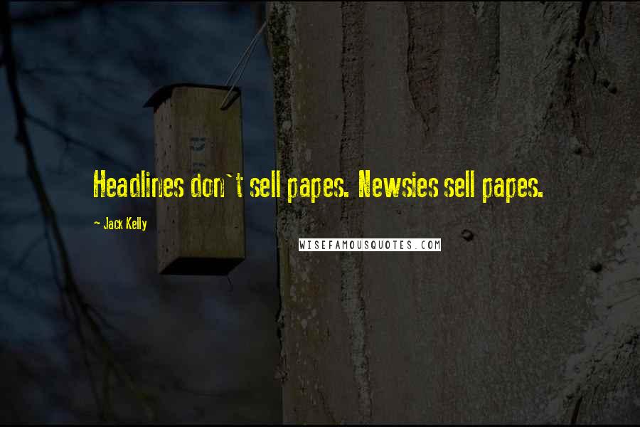 Jack Kelly Quotes: Headlines don't sell papes. Newsies sell papes.