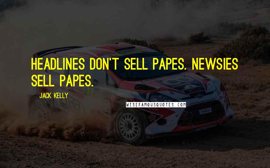 Jack Kelly Quotes: Headlines don't sell papes. Newsies sell papes.