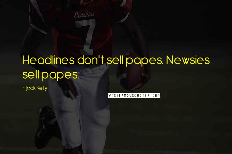 Jack Kelly Quotes: Headlines don't sell papes. Newsies sell papes.