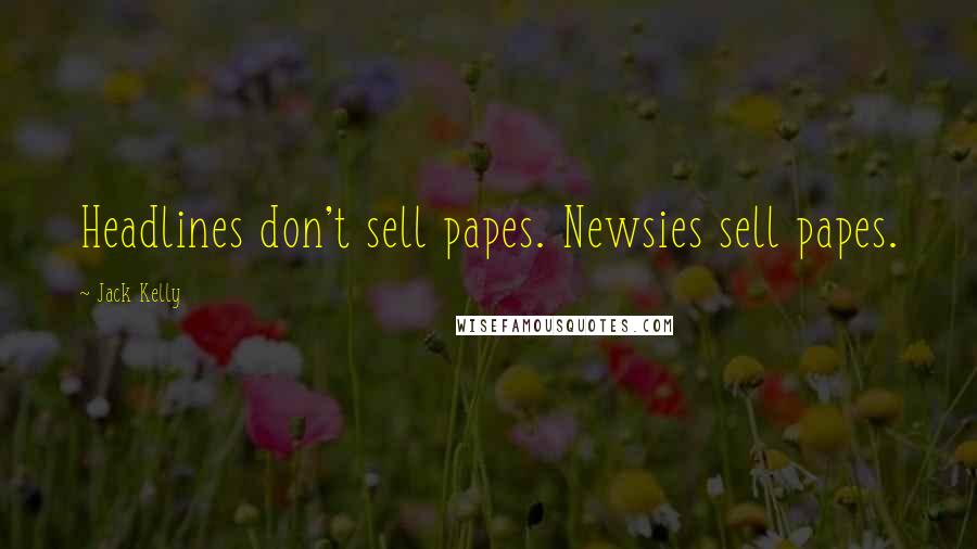 Jack Kelly Quotes: Headlines don't sell papes. Newsies sell papes.