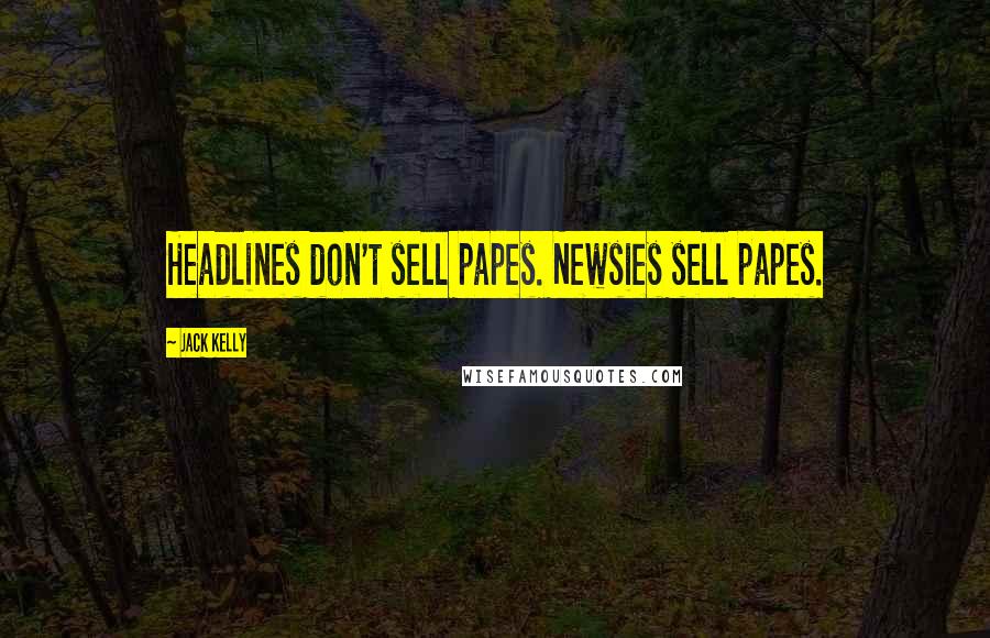Jack Kelly Quotes: Headlines don't sell papes. Newsies sell papes.