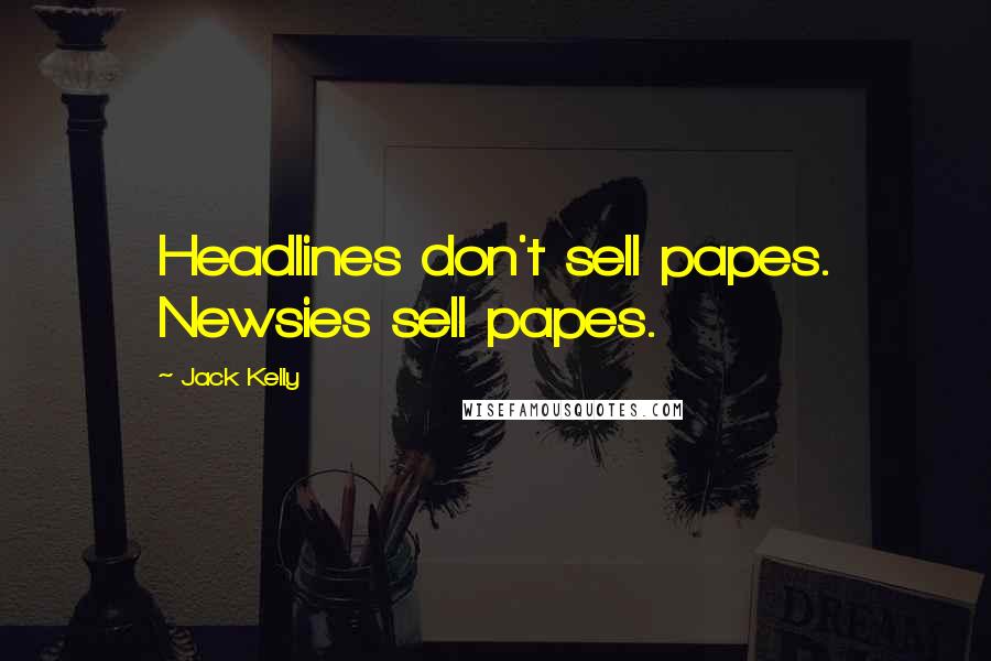 Jack Kelly Quotes: Headlines don't sell papes. Newsies sell papes.