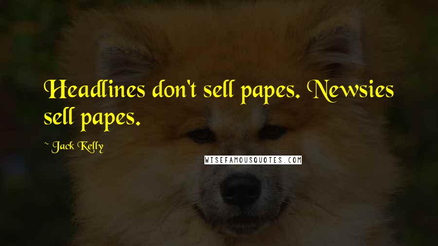 Jack Kelly Quotes: Headlines don't sell papes. Newsies sell papes.