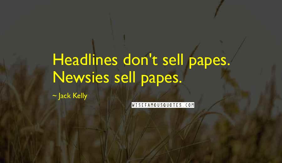 Jack Kelly Quotes: Headlines don't sell papes. Newsies sell papes.