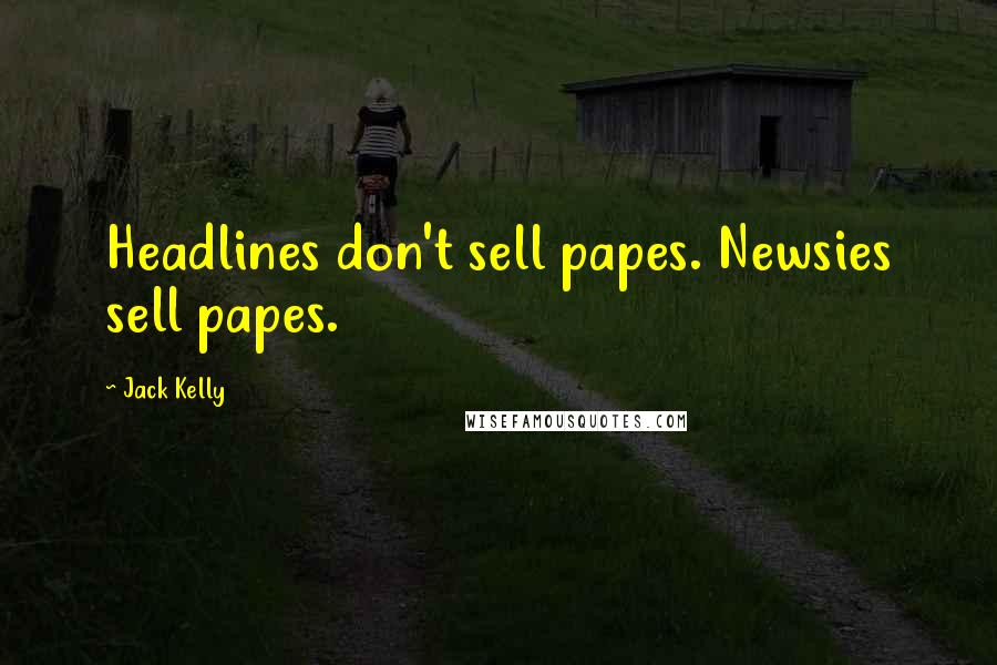 Jack Kelly Quotes: Headlines don't sell papes. Newsies sell papes.