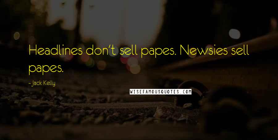 Jack Kelly Quotes: Headlines don't sell papes. Newsies sell papes.