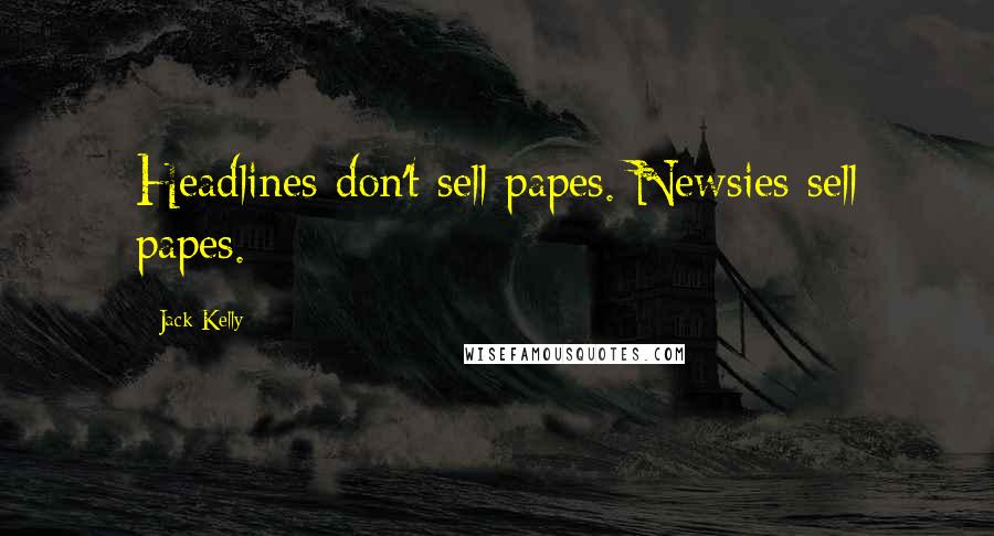 Jack Kelly Quotes: Headlines don't sell papes. Newsies sell papes.
