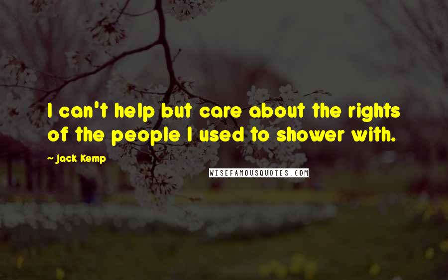 Jack Kemp Quotes: I can't help but care about the rights of the people I used to shower with.