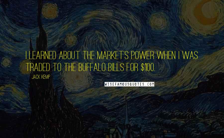 Jack Kemp Quotes: I learned about the market's power when I was traded to the Buffalo Bills for $100.